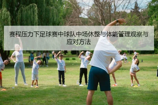 赛程压力下足球赛中球队中场休整与体能管理观察与应对方法